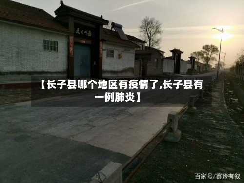 【长子县哪个地区有疫情了,长子县有一例肺炎】