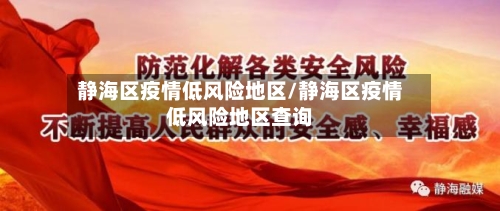 静海区疫情低风险地区/静海区疫情低风险地区查询-第1张图片