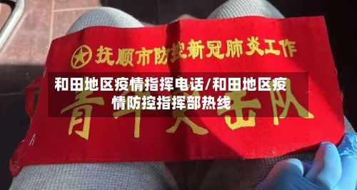 和田地区疫情指挥电话/和田地区疫情防控指挥部热线