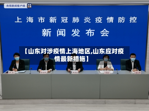 【山东对涉疫情上海地区,山东应对疫情最新措施】