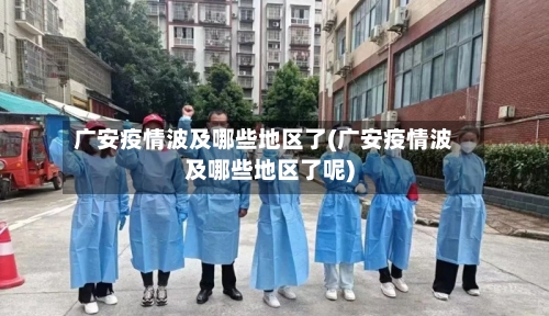 广安疫情波及哪些地区了(广安疫情波及哪些地区了呢)