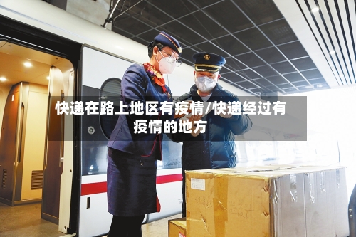 快递在路上地区有疫情/快递经过有疫情的地方-第2张图片