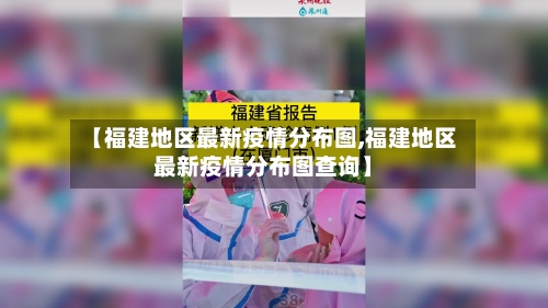 【福建地区最新疫情分布图,福建地区最新疫情分布图查询】