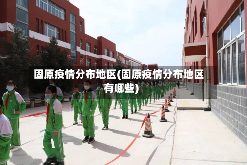 固原疫情分布地区(固原疫情分布地区有哪些)