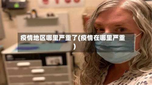 疫情地区哪里严重了(疫情在哪里严重)-第1张图片