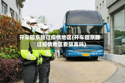 开车回京路过疫情地区(开车回京路过疫情地区要隔离吗)-第3张图片