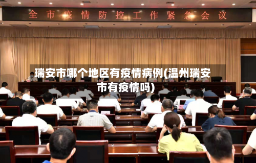 瑞安市哪个地区有疫情病例(温州瑞安市有疫情吗)-第1张图片