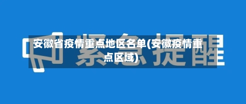 安徽省疫情重点地区名单(安徽疫情重点区域)
