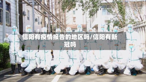 信阳有疫情报告的地区吗/信阳有新冠吗