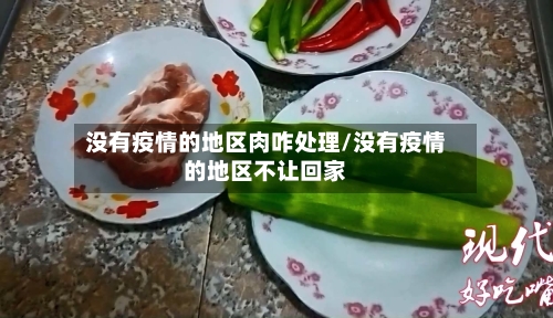 没有疫情的地区肉咋处理/没有疫情的地区不让回家