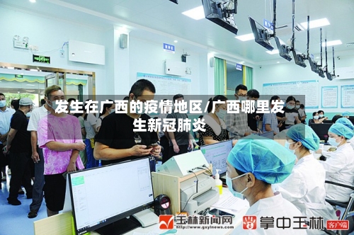 发生在广西的疫情地区/广西哪里发生新冠肺炎-第2张图片