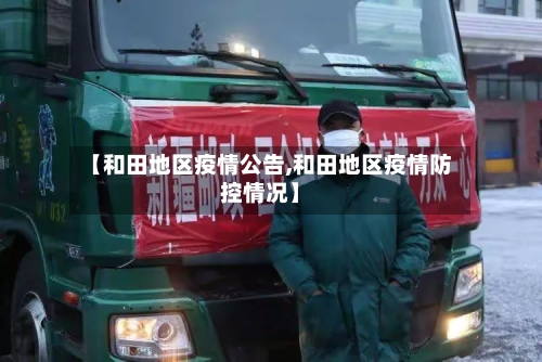 【和田地区疫情公告,和田地区疫情防控情况】-第3张图片
