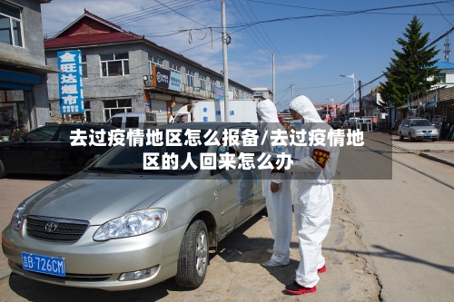去过疫情地区怎么报备/去过疫情地区的人回来怎么办