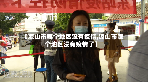 【凉山市哪个地区没有疫情,凉山市哪个地区没有疫情了】-第2张图片