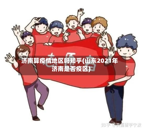 济南算疫情地区吗知乎(山东2021年济南是否疫区)