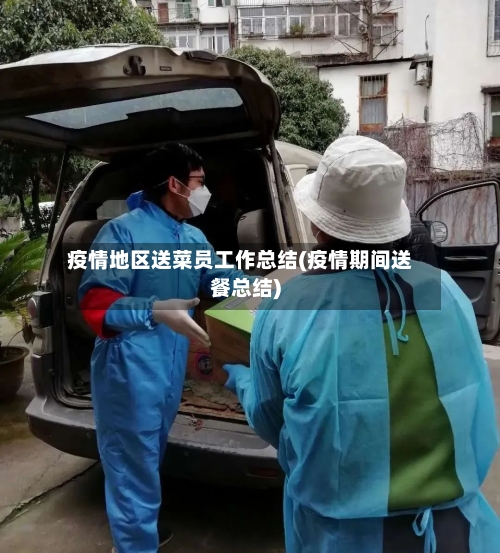 疫情地区送菜员工作总结(疫情期间送餐总结)-第1张图片