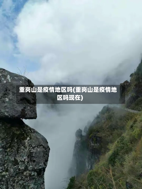重岗山是疫情地区吗(重岗山是疫情地区吗现在)-第1张图片