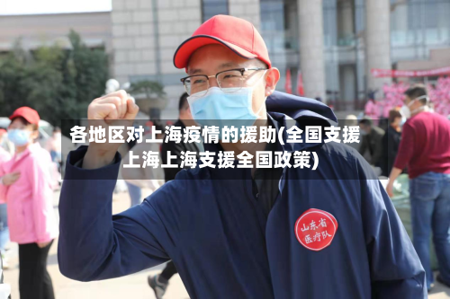 各地区对上海疫情的援助(全国支援上海上海支援全国政策)-第2张图片