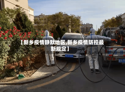 【新乡疫情静默地区,新乡疫情防控最新规定】-第1张图片