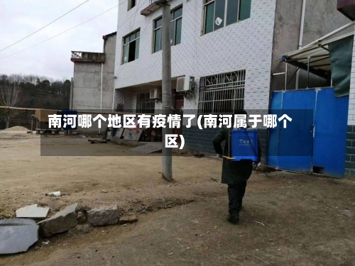 南河哪个地区有疫情了(南河属于哪个区)-第1张图片