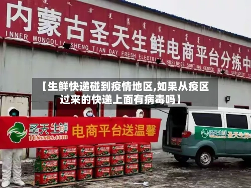 【生鲜快递碰到疫情地区,如果从疫区过来的快递上面有病毒吗】-第1张图片