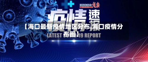 【海口最新疫情地区分布,海口疫情分布图】-第2张图片