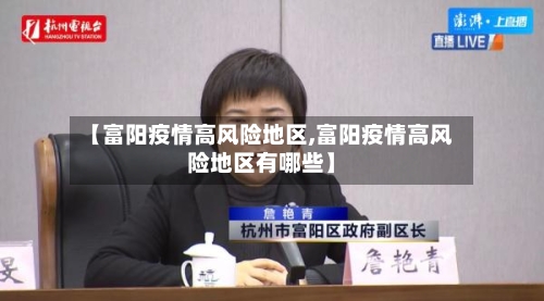 【富阳疫情高风险地区,富阳疫情高风险地区有哪些】-第2张图片