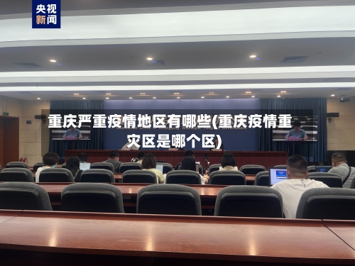 重庆严重疫情地区有哪些(重庆疫情重灾区是哪个区)-第2张图片