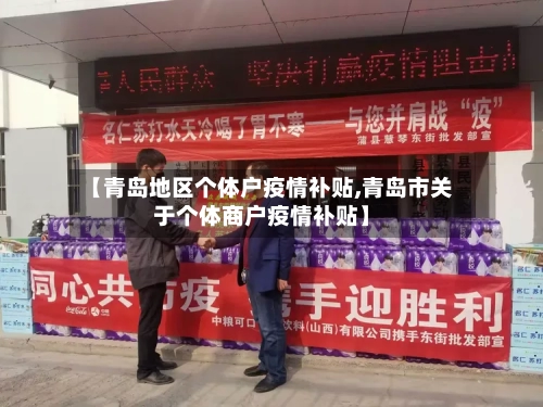 【青岛地区个体户疫情补贴,青岛市关于个体商户疫情补贴】-第1张图片