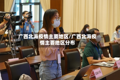 广西北海疫情主要地区/广西北海疫情主要地区分布-第1张图片