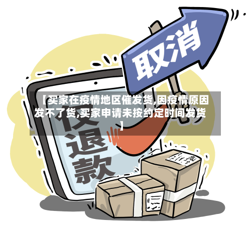 【买家在疫情地区催发货,因疫情原因发不了货,买家申请未按约定时间发货】-第2张图片