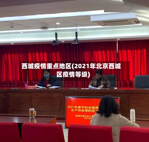 西城疫情重点地区(2021年北京西城区疫情等级)-第2张图片