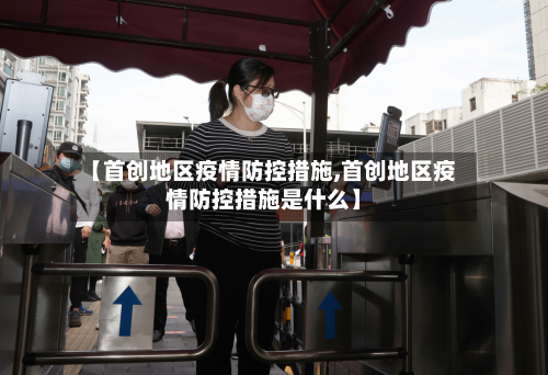 【首创地区疫情防控措施,首创地区疫情防控措施是什么】-第1张图片