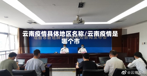 云南疫情具体地区名称/云南疫情是哪个市-第1张图片