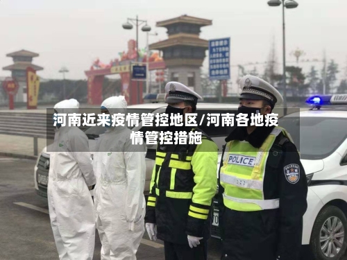 河南近来疫情管控地区/河南各地疫情管控措施-第1张图片