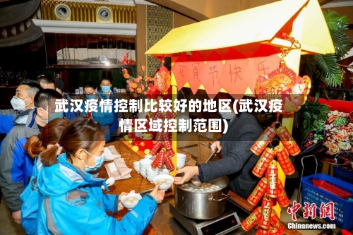 武汉疫情控制比较好的地区(武汉疫情区域控制范围)-第3张图片