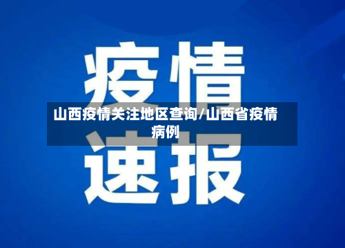 山西疫情关注地区查询/山西省疫情病例-第1张图片