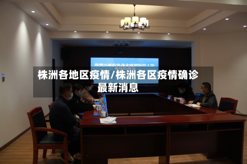 株洲各地区疫情/株洲各区疫情确诊最新消息-第1张图片