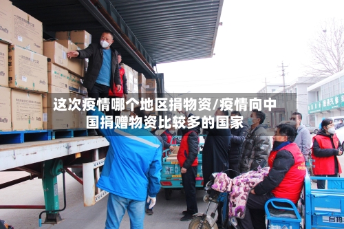 这次疫情哪个地区捐物资/疫情向中国捐赠物资比较多的国家-第1张图片