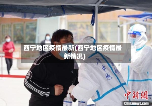 西宁地区疫情最新(西宁地区疫情最新情况)-第1张图片
