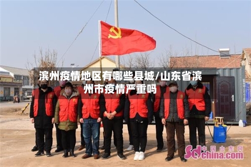滨州疫情地区有哪些县城/山东省滨州市疫情严重吗-第1张图片