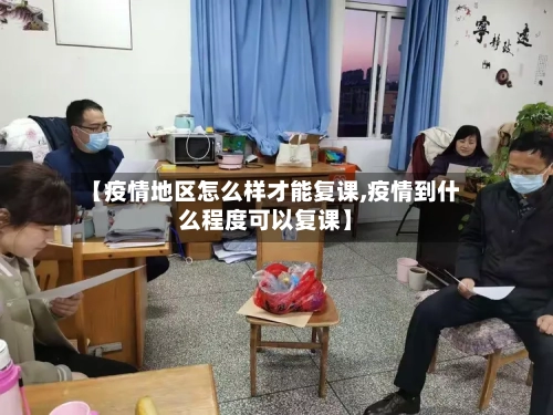【疫情地区怎么样才能复课,疫情到什么程度可以复课】-第1张图片