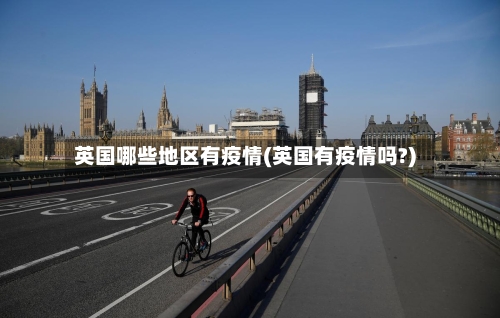 英国哪些地区有疫情(英国有疫情吗?)-第1张图片