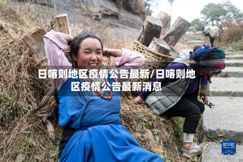 日喀则地区疫情公告最新/日喀则地区疫情公告最新消息-第1张图片