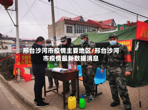 邢台沙河市疫情主要地区/邢台沙河市疫情最新数据消息-第2张图片